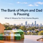 The Bank of Mum and Dad Is Pausing: What It Means for First-Home Buyers